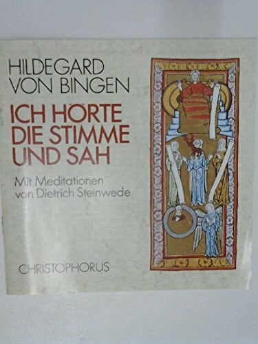 Hildegard von Bingen Hildegard von Bingen: Ich hörte die Stimme und sah. Mit Meditationen von Dietrich Steinwede