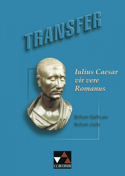 Dronia, Michael Transfer. Die Lateinlektüre / Iulius Caesar – vir vere Romanus: Auszüge aus den Commentarii de bello Gallico und den Commentarii de bello civili sowie Texte anderer Autoren über Caesar