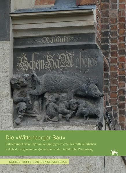 Bielig, Jörg Die »Wittenberger Sau«. Entstehung, Bedeutung und Wirkungsgeschichte des Reliefs der sogenannten »Judensau« an der Stadtkirche Wittenberg (Heft 15) (Kleine Hefte zur Denkmalpflege)