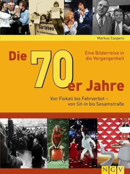 Caspers, Markus Die 70er Jahre: Von Flokati bis Fahrverbot - von Sit-in bis Sesamstraße: Von Flokati bis Fahrverbot - von Sit-in bis Sesamstraße. Eine Bilderreise in die Vergangenheit