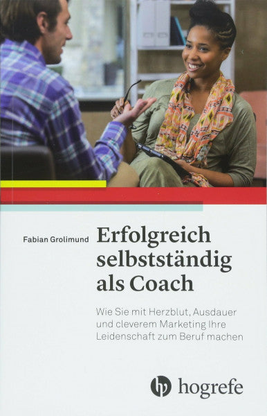 Grolimund, Fabian Erfolgreich selbstständig als Coach: Wie Sie mit Herzblut, Ausdauer und cleverem Marketing Ihre Leidenschaft zum Beruf machen