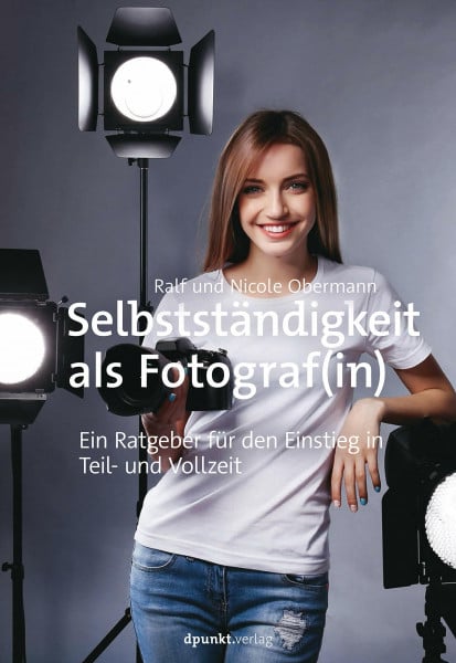 Obermann, Nicole Selbstständigkeit als Fotograf(in): Ein Ratgeber für den Einstieg in Teil- und Vollzeit