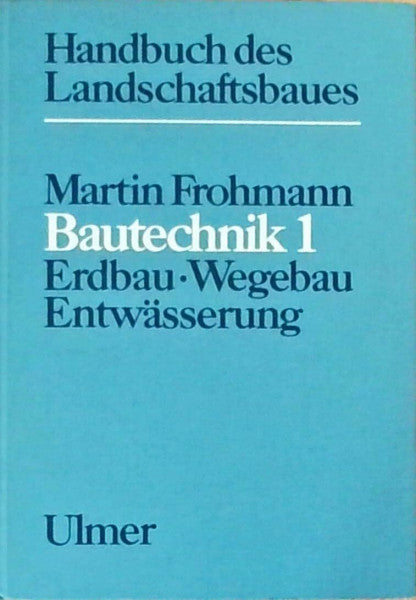 Frohmann, Martin Handbuch des Landschaftsbaues: Bautechnik 1: Erdbau, Wegebau, Entwässerung