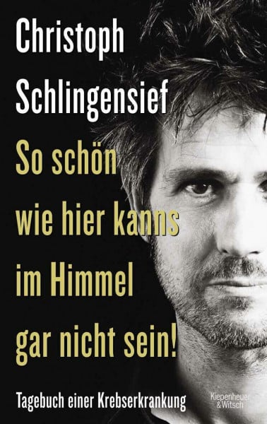 Schlingensief, Christoph So schön wie hier kanns im Himmel gar nicht sein!: Tagebuch einer Krebserkrankung