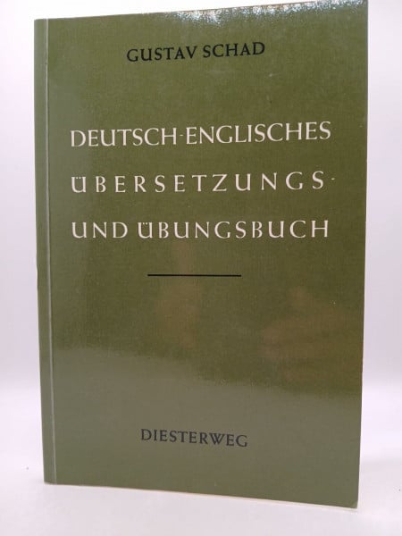 Gustav Schad Deutsch-englisches Übersetzungs- und Übungsbuch. Übersetzungsstücke, Übungen zur Wortkunde und Wortbildung, Übungen zur Synonymik, Idiomatik und Stilbildung