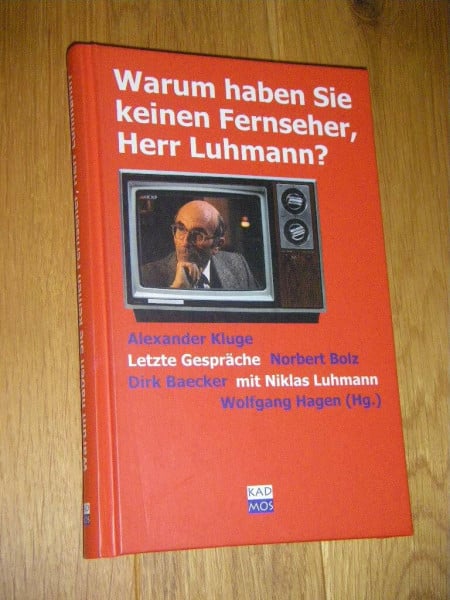 Wolfgang Hagen Warum haben Sie keinen Fernseher, Herr Luhmann: Letzte Gespräche mit Niklas Luhmann