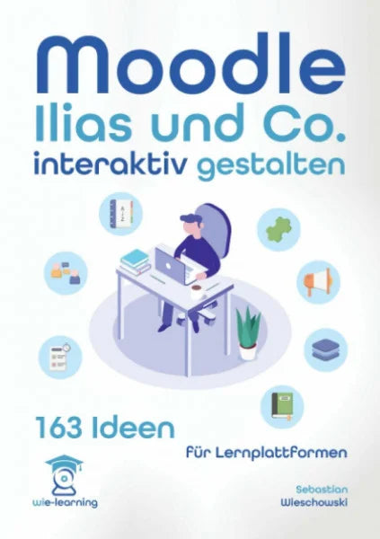 Wieschowski, Sebastian Lernplattform interaktiv gestalten. 163 Ideen für Moodle, Ilias und Co. (wie-learning, Band 6)