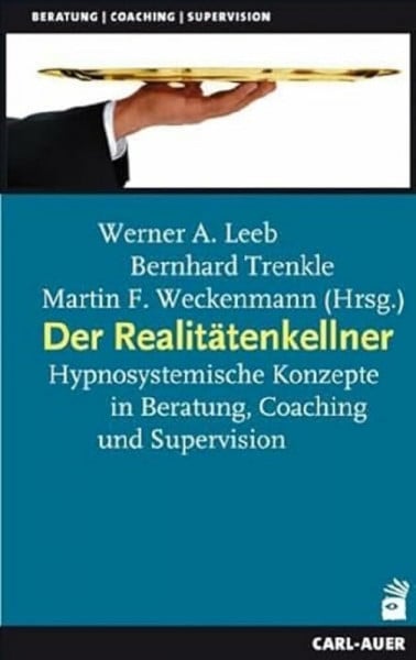 Leeb, Werner A. Der Realitätenkellner: Hypnosystemische Konzepte in Beratung, Coaching und Supervision (Beratung, Coaching, Supervision)