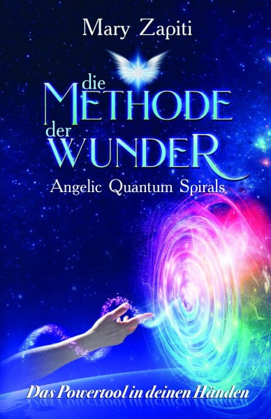 Mary Zapiti Die Methode der Wunder - Angelic Quantum Spirals: Das Powertool in deinen Händen