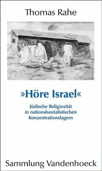 Rahe, Dr. Thomas »Höre Israel«: Jüdische Religiosität in nationalsozialistischen Konzentrationslagern