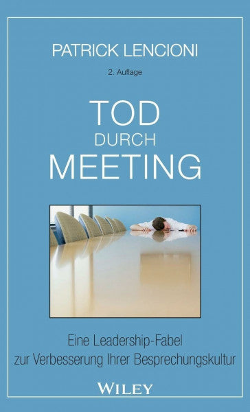 Lencioni, Patrick M. Tod durch Meeting: Eine Leadership-Fabel zur Verbesserung Ihrer Besprechungskultur