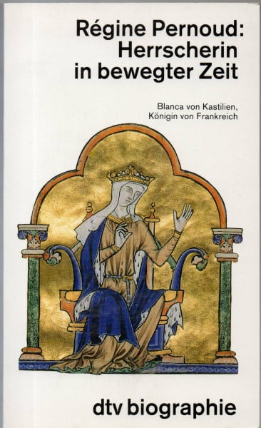 Regine Pernoud Herrscherin in bewegter Zeit. Blanca von Kastilien, Königin von Frankreich. 4. Auflage.