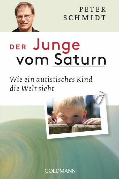 Schmidt, Peter Der Junge vom Saturn: Wie ein autistisches Kind die Welt sieht