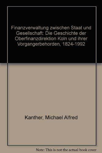 Kanther, Michael A. Finanzverwaltung zwischen Staat und Gesellschaft. Die Geschichte der Oberfinanzdirektion Köln und ihrer Vorgängerbehörden 1824 - 1992.