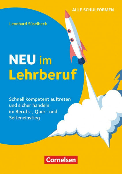 Süselbeck, Leonhard Neu im Lehrberuf - Schnell kompetent auftreten und sicher handeln im Berufseinstieg, Quereinstieg und Seiteneinstieg: Buch