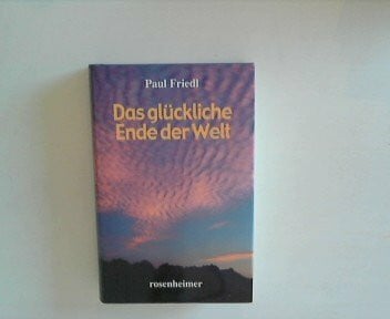 Friedl, Paul Das glückliche Ende der Welt
