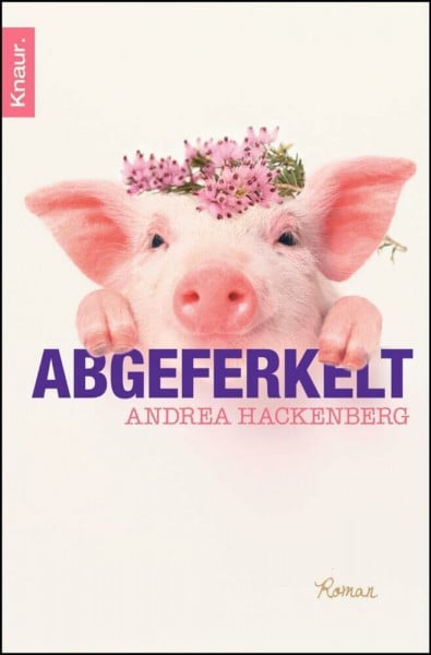 Hackenberg, Andrea Abgeferkelt: Roman