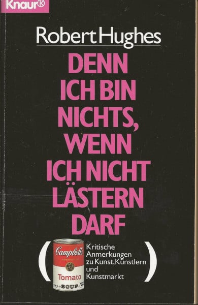 Hughes, Robert Denn ich bin nichts, wenn ich nicht lästern darf: Kritische Anmerkungen zu Kunst, Künstlern und Kunstmarkt (Knaur Taschenbücher. Sachbücher)