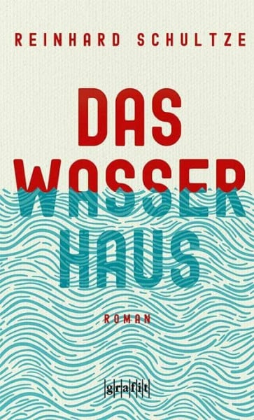 Schultze, Reinhard Das Wasserhaus: Roman