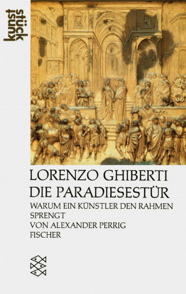 Perrig, Alexander Lorenzo Ghiberti Die Paradiesestür: Warum ein Künstler den Rahmen sprengt