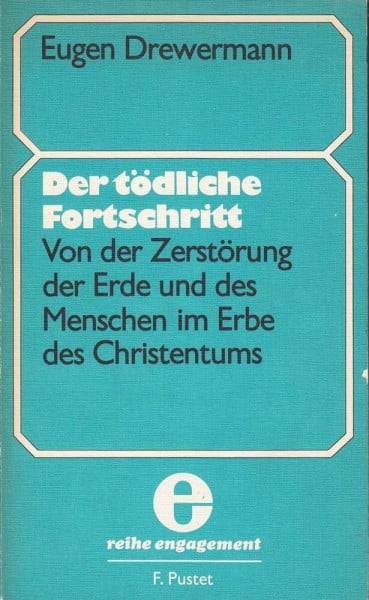 Drewermann, Eugen Der tödliche Fortschritt : von der Zerstörung der Erde und des Menschen im Erbe des Christentums.