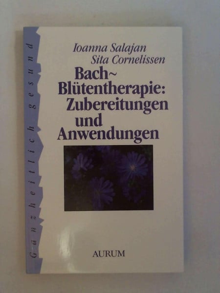Salajan, Joanna / Sita Cornelissen: Bach-Blütentherape: Zubereitungen und Anwendungen