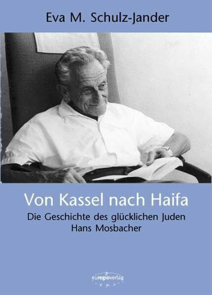 Schulz-Jander, Eva M Von Kassel nach Haifa: Die Geschichte des glücklichen Juden Hans Mosbacher