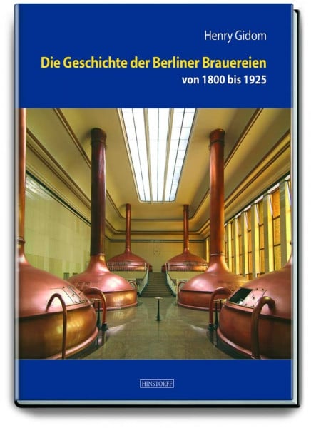 Henry Gidom Die Geschichte der Berliner Brauereien von 1800 bis 1925