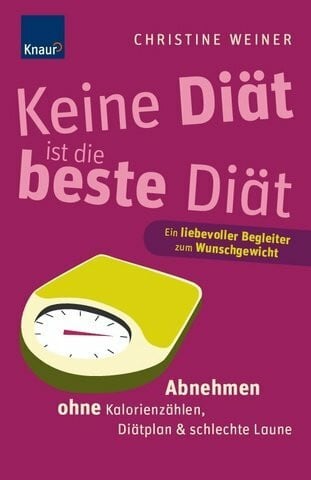 Weiner, Christine Keine Diät ist die beste Diät: Abnehmen ohne Kalorienzählen, Diätplan & schlechte Laune