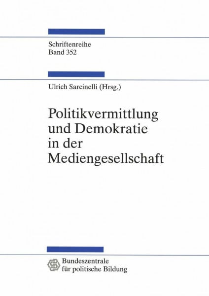 Sarcinelli, Ulrich Politikvermittlung und Demokratie in der Mediengesellschaft: Beiträge zur politischen Kommunikationskultur (Schriftenreihe der Bundeszentrale für politische Bildung, Bonn, 352, Band 352)