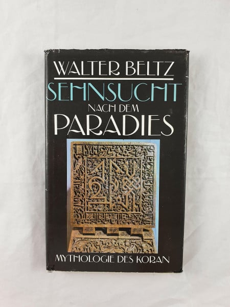 Walter Beltz Sehnsucht nach dem Paradies. Mythologie des Korans