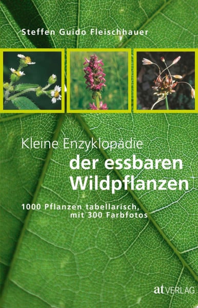 Fleischhauer, Steffen Guido Kleine Enzyklopädie der essbaren Wildpflanzen: 1000 Pflanzen tabellarisch, mit 300 Farbfotos