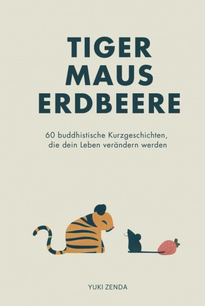 Zenda, Yuki Tiger Maus Erdbeere: 60 buddhistische Kurzgeschichten für mehr Achtsamkeit, Glück und den Weg zum inneren Frieden (Zen-Routinen)
