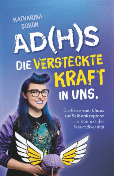 Schön, Katharina AD(H)S: Die versteckte Kraft in uns - Die Reise vom Chaos zur Selbstakzeptanz im Kontext der Neurodiversität