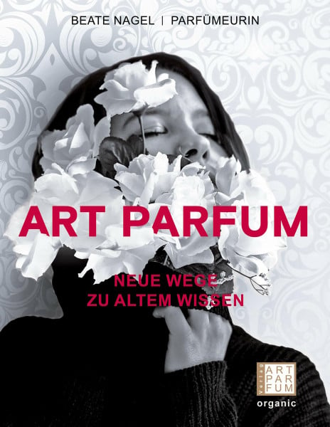 Beate, Nagel ART PARFUM: Neue Wege zu altem Wissen (Luxus der Wohlgerüche)