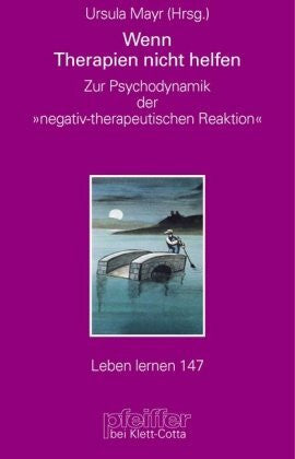 Ursula Mayr Wenn Therapien nicht helfen. Zur Psychodynamik der 'negativ-therapeutischen Reaktion' (Leben Lernen)