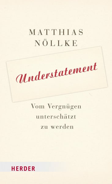 Nöllke, Matthias Understatement: Vom Vergnügen, unterschätzt zu werden