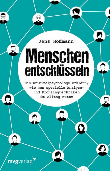 Hoffmann, Jens Menschen entschlüsseln: Ein Kriminalpsychologe erklärt, wie man spezielle Analyse- und Profilingtechniken im Alltag nutzt