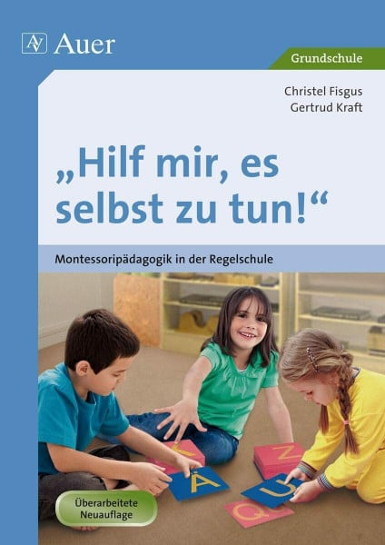 Fisgus, Christel Hilf mir, es selbst zu tun!: Montessoripädagogik in der Regelschule (1. bis 4. Klasse)