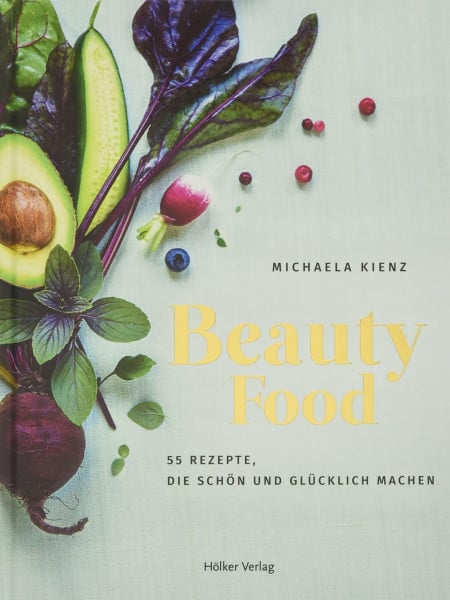 Kienz, Michaela BeautyFood: 55 Rezepte, die schön und glücklich machen