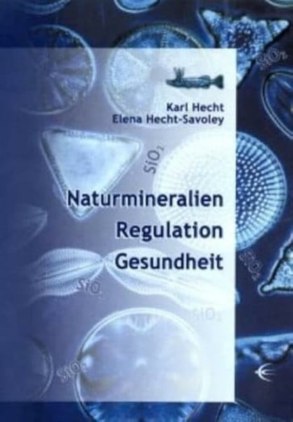 Hecht, Karl Naturmineralien /Regulation /Gesundheit: Kompendium. Urmineral Silizium, Natur-Klinoptilolith-Zeolith, Montmorillonit und andere Naturwirkstoffe. ... wissenschaftlichen therapeutischen Handeln