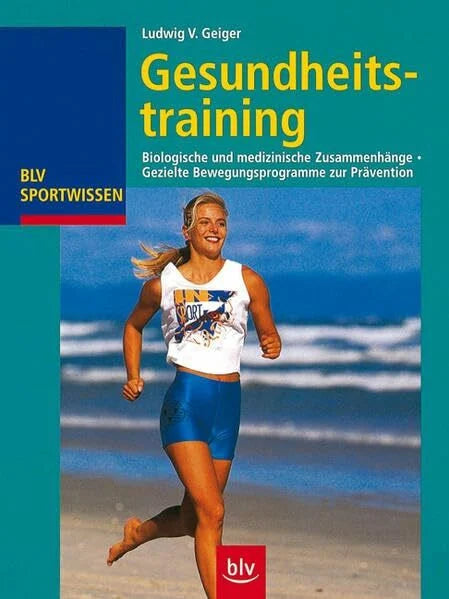 Geiger, Ludwig V Gesundheitstraining: Biologische und medizinische Zusammenhänge. Gezielte Bewegungsprogramme zur Prävention (BLV Sportwissen)