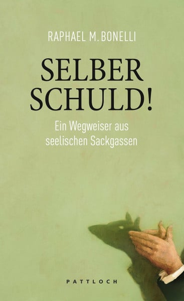 Bonelli, Raphael M. Selber schuld!: Ein Wegweiser aus seelischen Sackgassen