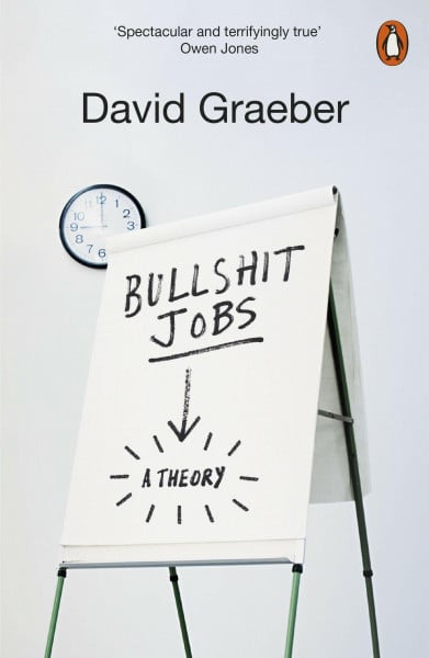 Graeber, David Bullshit Jobs: The Rise of Pointless Work, and What We Can Do About It