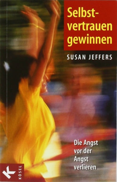 Jeffers, Susan Selbstvertrauen gewinnen: Die Angst vor der Angst verlieren