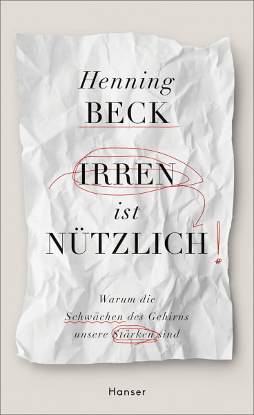 Beck, Henning Irren ist nützlich: Warum die Schwächen des Gehirns unsere Stärken sind