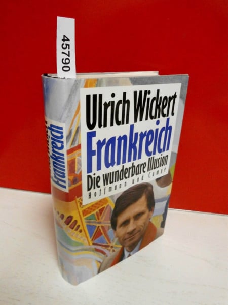 Wickert, Ulrich Frankreich: Die wunderbare Illusion
