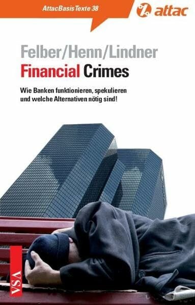 Felber, Christian Financial Crimes: Wie Banken funktionieren, spekulieren und welche Alternativen nötig sind! (AttacBasis Texte)