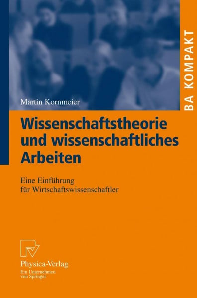 Kornmeier, Martin Wissenschaftstheorie Und Wissenschaftliches Arbeiten: Eine Einführung für Wirtschaftswissenschaftler (BA KOMPAKT) (German Edition)