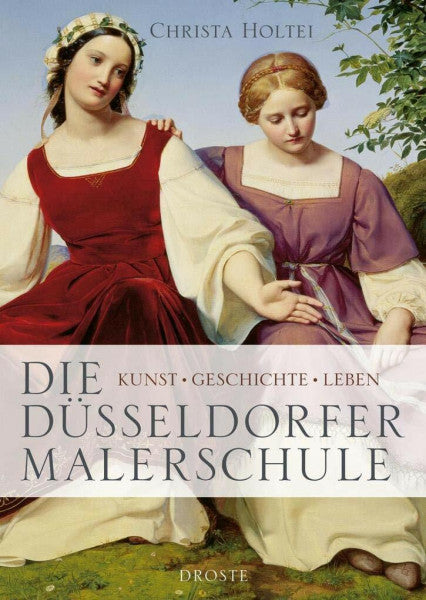Holtei, Christa Die Düsseldorfer Malerschule: Kunst - Geschichte - Leben